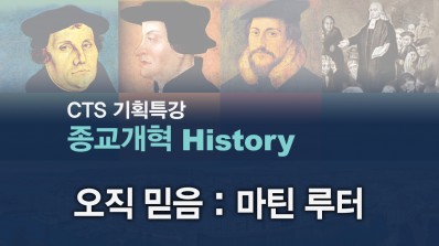 CTS기획특강-한홍 목사의 종교개혁 History 2강 - 오직 믿음 : 마틴 루터